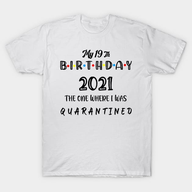 My 19th Birthday 2021 The One Where I Was Quarantined, 19 Birthday gift T-Shirt by Aymoon05